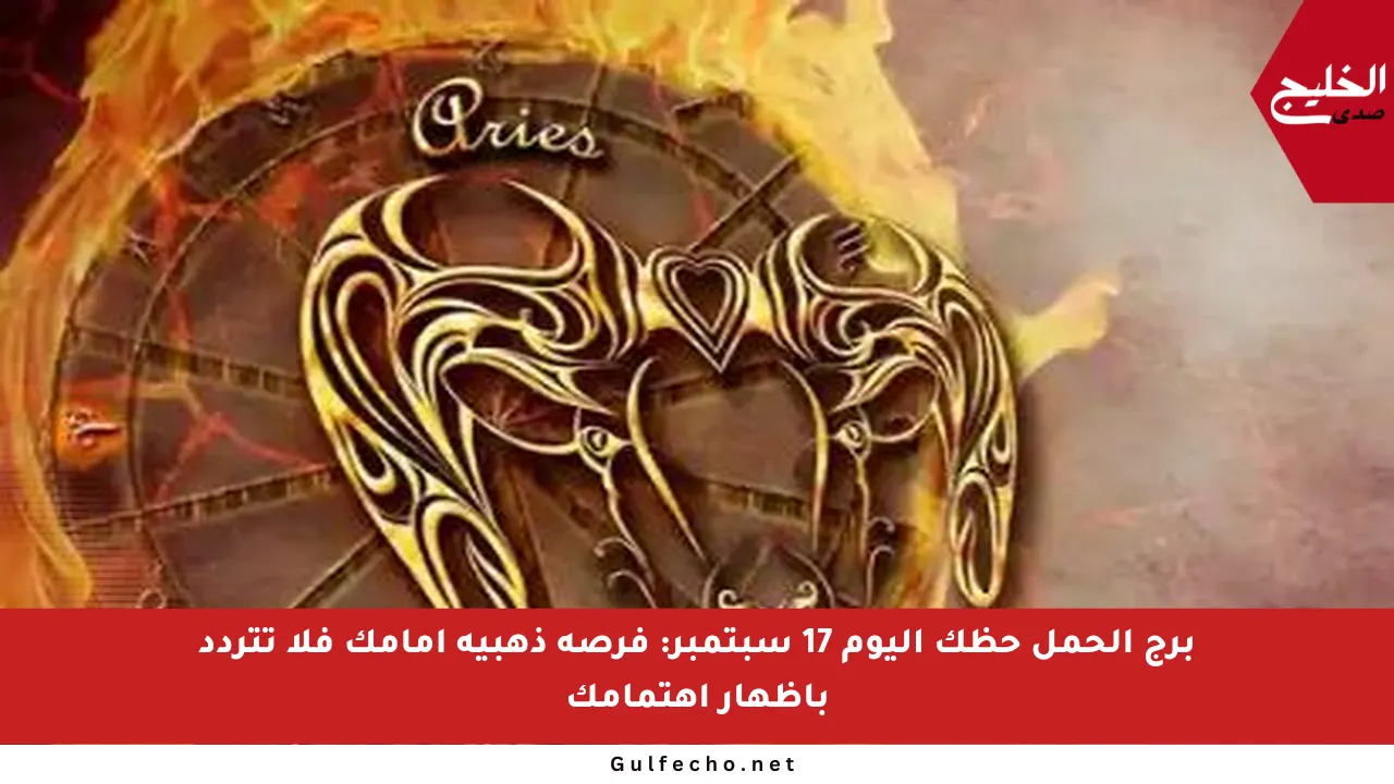 برج الحمل حظك اليوم 17 سبتمبر: فرصة ذهبية أمامك فلا تتردد بإظهار اهتمامك
